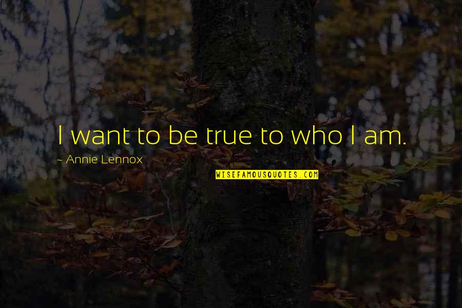 Being True To Who You Are Quotes By Annie Lennox: I want to be true to who I
