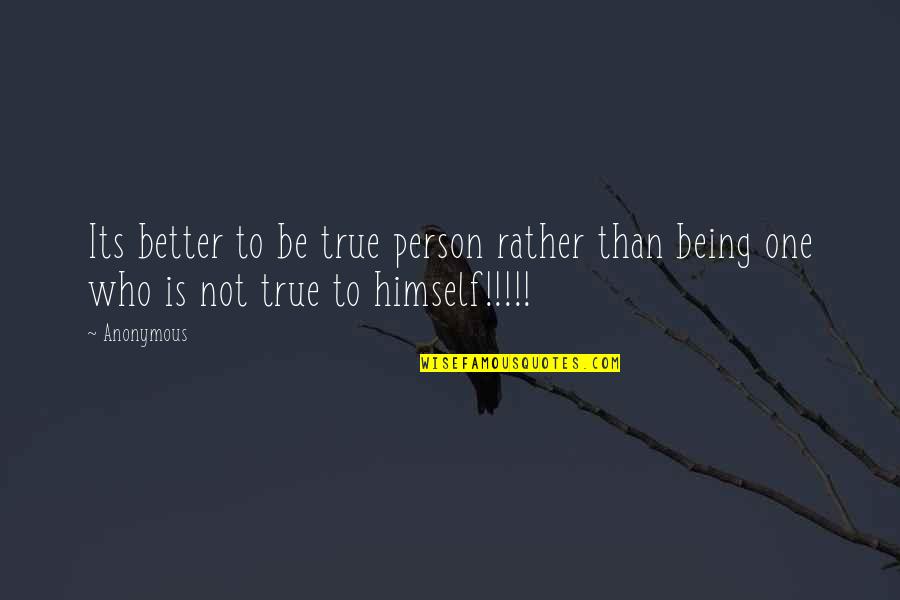Being True To Who You Are Quotes By Anonymous: Its better to be true person rather than