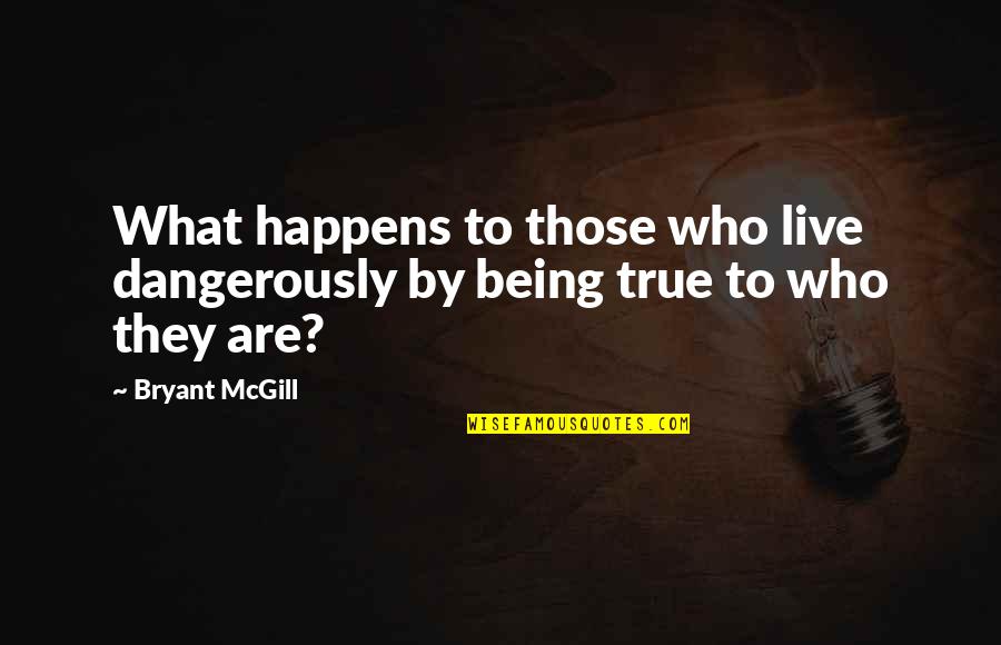 Being True To Who You Are Quotes By Bryant McGill: What happens to those who live dangerously by
