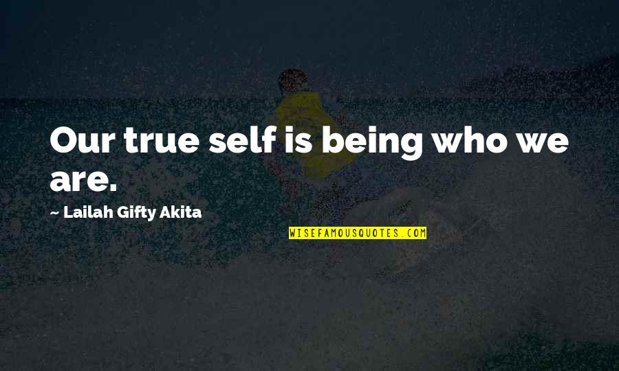 Being True To Who You Are Quotes By Lailah Gifty Akita: Our true self is being who we are.