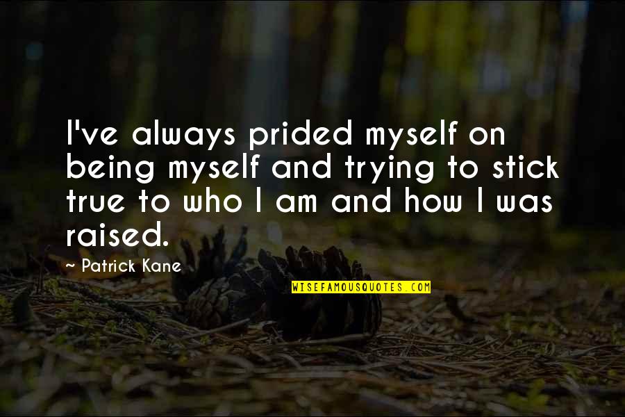Being True To Who You Are Quotes By Patrick Kane: I've always prided myself on being myself and