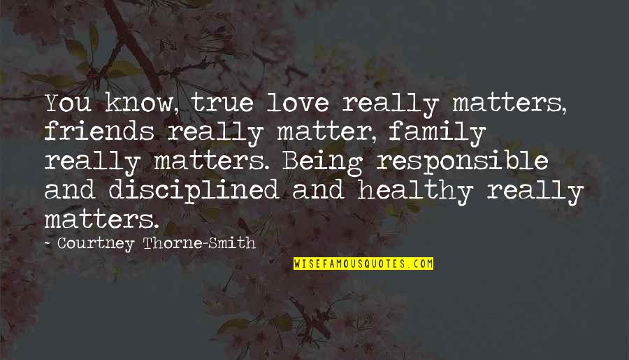 Being True To Your Family Quotes By Courtney Thorne-Smith: You know, true love really matters, friends really