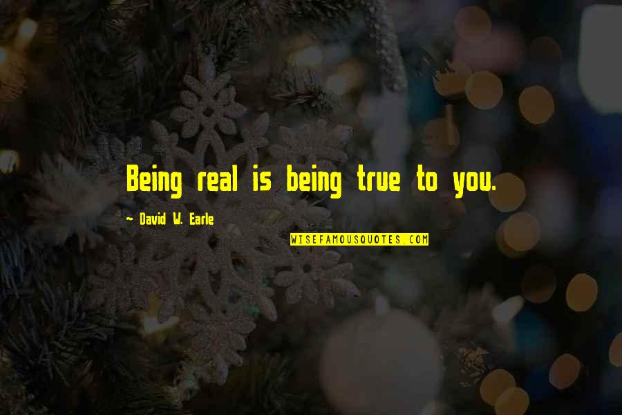 Being True To Your Family Quotes By David W. Earle: Being real is being true to you.