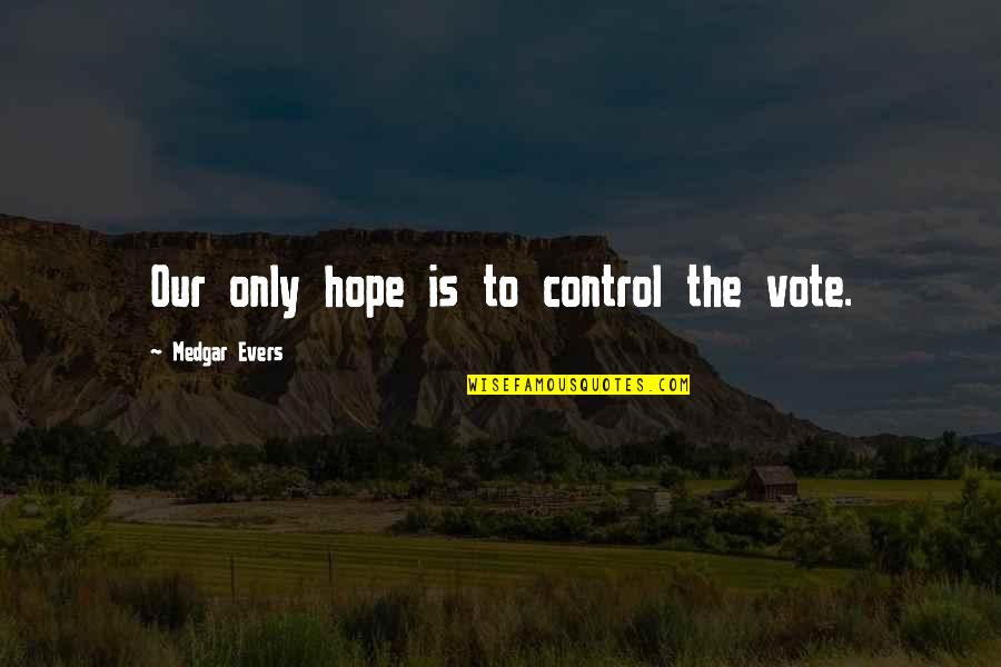 Being True To Your Family Quotes By Medgar Evers: Our only hope is to control the vote.