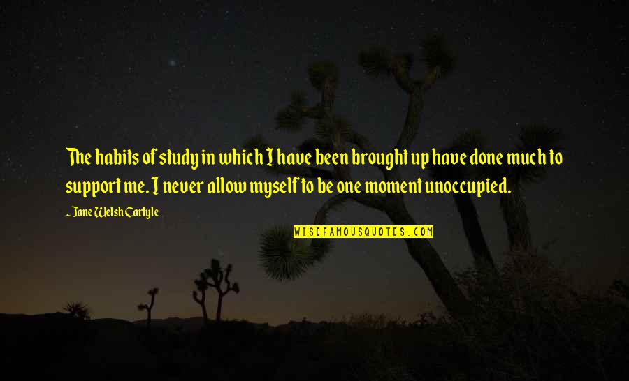 Being True To Your Friends Quotes By Jane Welsh Carlyle: The habits of study in which I have Being True To Your Friends Quotes By Jane Welsh Carlyle: The habits of study in which I have