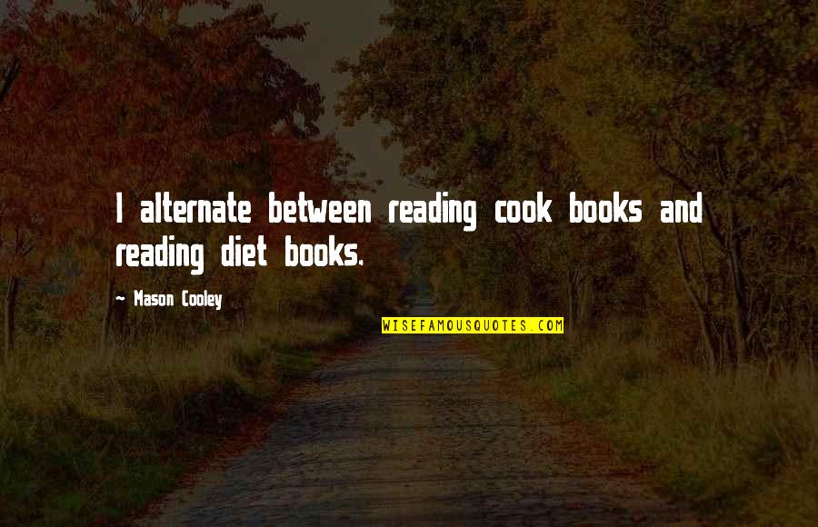 Being True To Your Friends Quotes By Mason Cooley: I alternate between reading cook books and reading