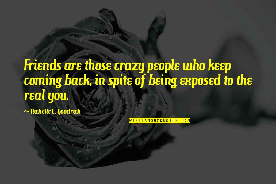 Being True To Your Friends Quotes By Richelle E. Goodrich: Friends are those crazy people who keep coming