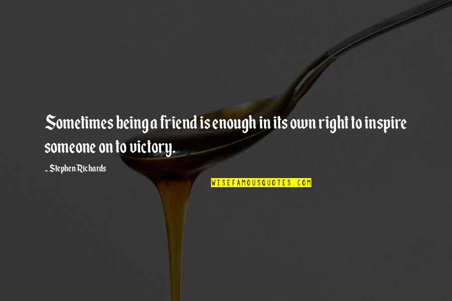 Being True To Your Friends Quotes By Stephen Richards: Sometimes being a friend is enough in its Being True To Your Friends Quotes By Stephen Richards: Sometimes being a friend is enough in its