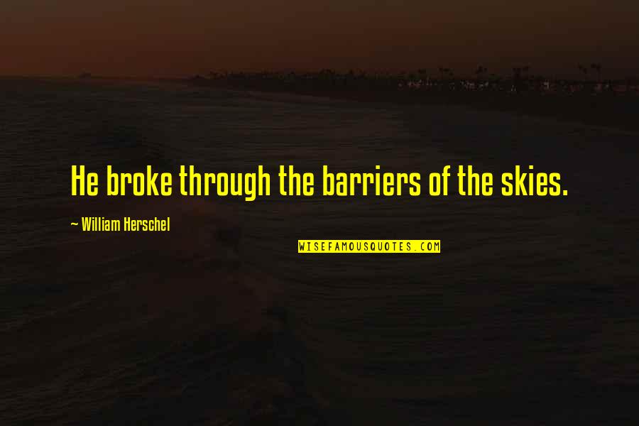 Being True To Your Friends Quotes By William Herschel: He broke through the barriers of the skies. Being True To Your Friends Quotes By William Herschel: He broke through the barriers of the skies.