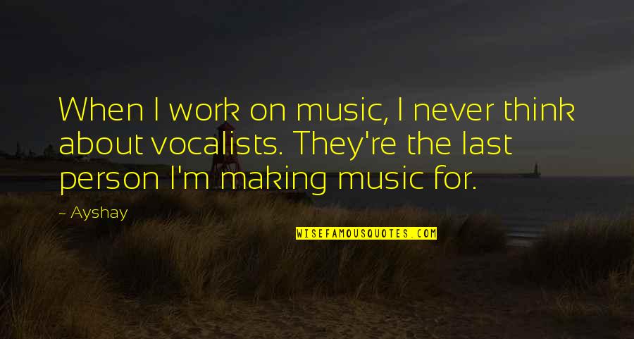 Being True To Your Heart Quotes By Ayshay: When I work on music, I never think