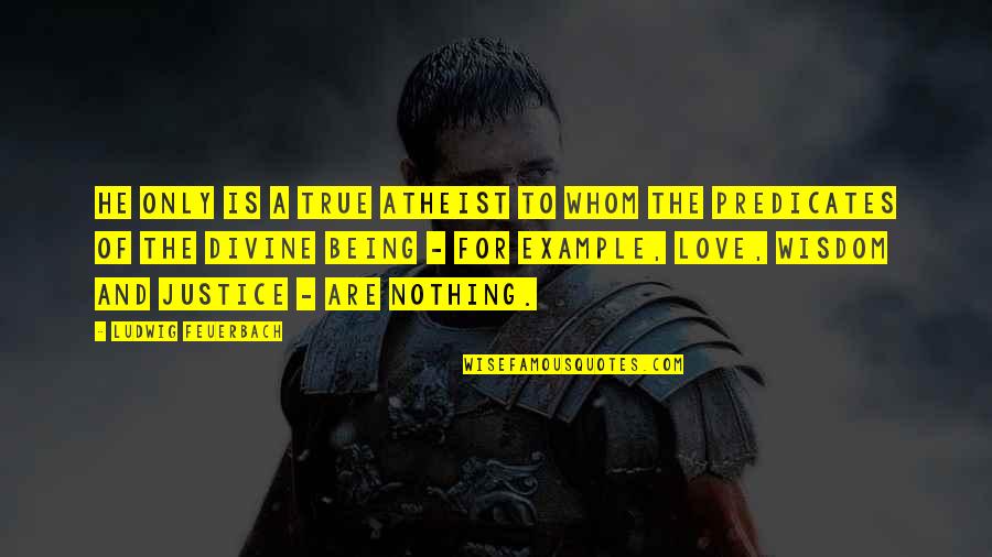 Being True To Your Love Quotes By Ludwig Feuerbach: He only is a true atheist to whom