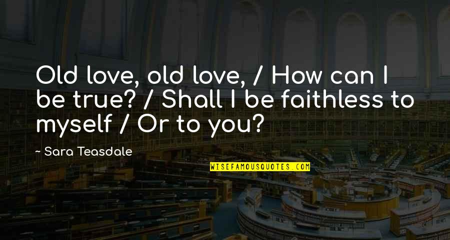 Being True To Your Love Quotes By Sara Teasdale: Old love, old love, / How can I