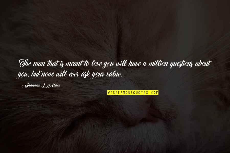 Being True To Your Love Quotes By Shannon L. Alder: The man that is meant to love you