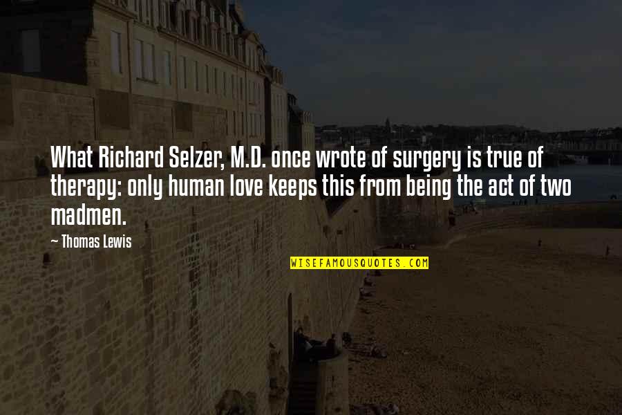 Being True To Your Love Quotes By Thomas Lewis: What Richard Selzer, M.D. once wrote of surgery
