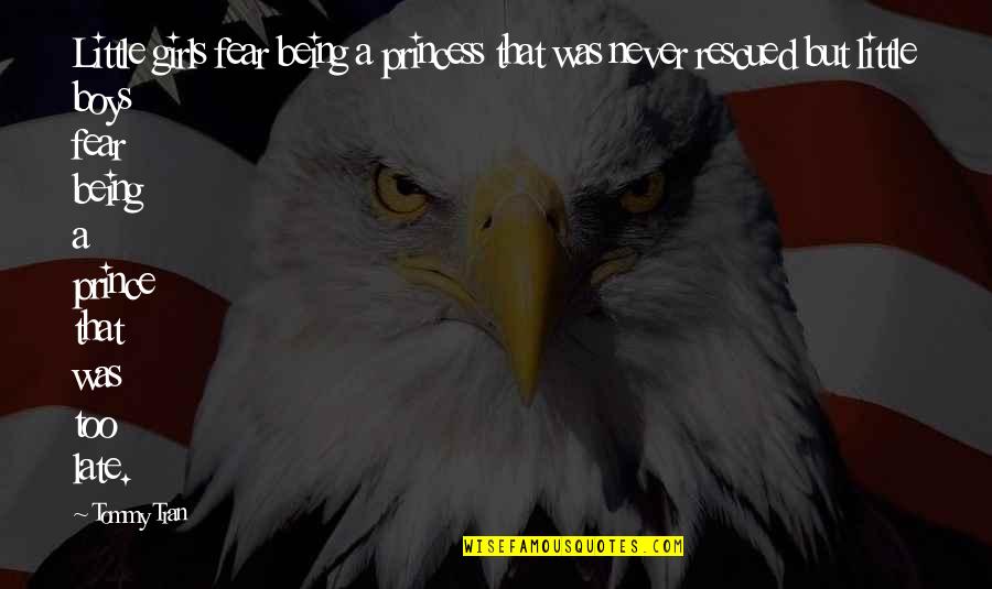 Being True To Your Love Quotes By Tommy Tran: Little girls fear being a princess that was