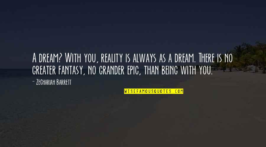 Being True To Your Love Quotes By Zechariah Barrett: A dream? With you, reality is always as