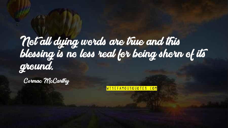 Being True To Your Words Quotes By Cormac McCarthy: Not all dying words are true and this