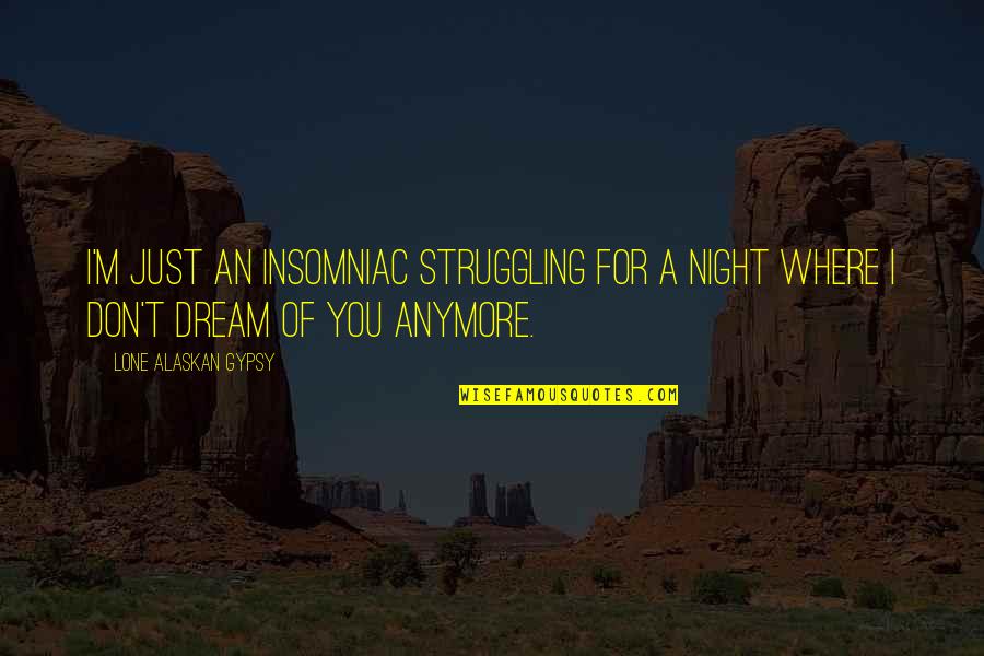 Being True To Your Words Quotes By Lone Alaskan Gypsy: I'm just an insomniac struggling for a night