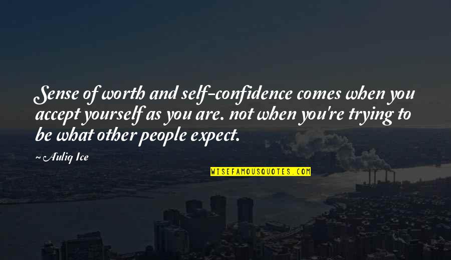Being True To Yourself Quotes By Auliq Ice: Sense of worth and self-confidence comes when you