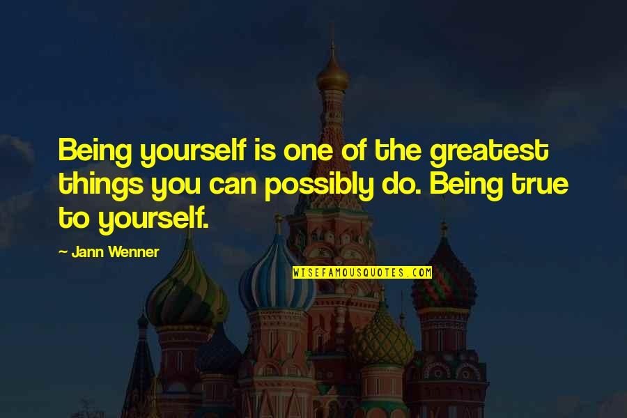 Being True To Yourself Quotes By Jann Wenner: Being yourself is one of the greatest things