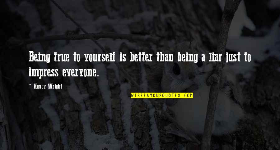 Being True To Yourself Quotes By Nancy Wright: Being true to yourself is better than being