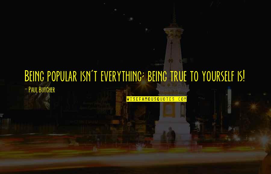 Being True To Yourself Quotes By Paul Butcher: Being popular isn't everything; being true to yourself