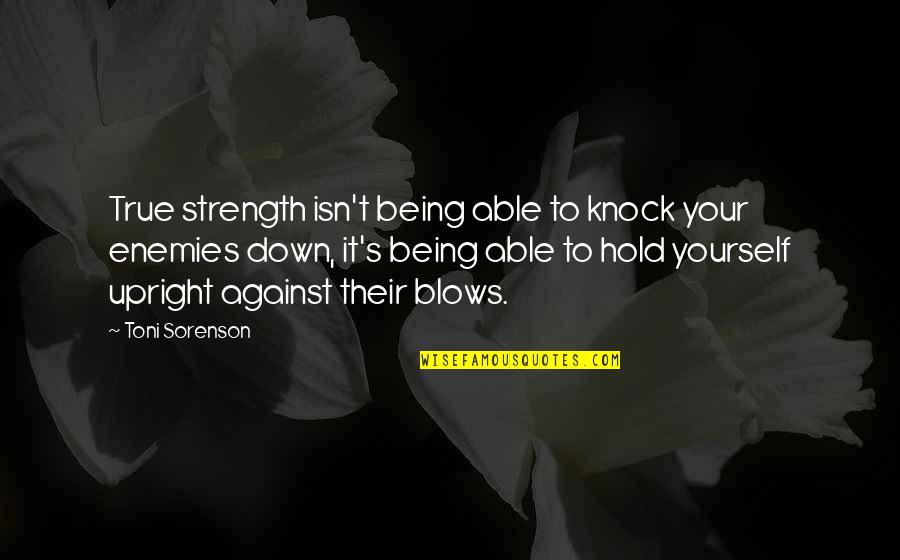 Being True To Yourself Quotes By Toni Sorenson: True strength isn't being able to knock your