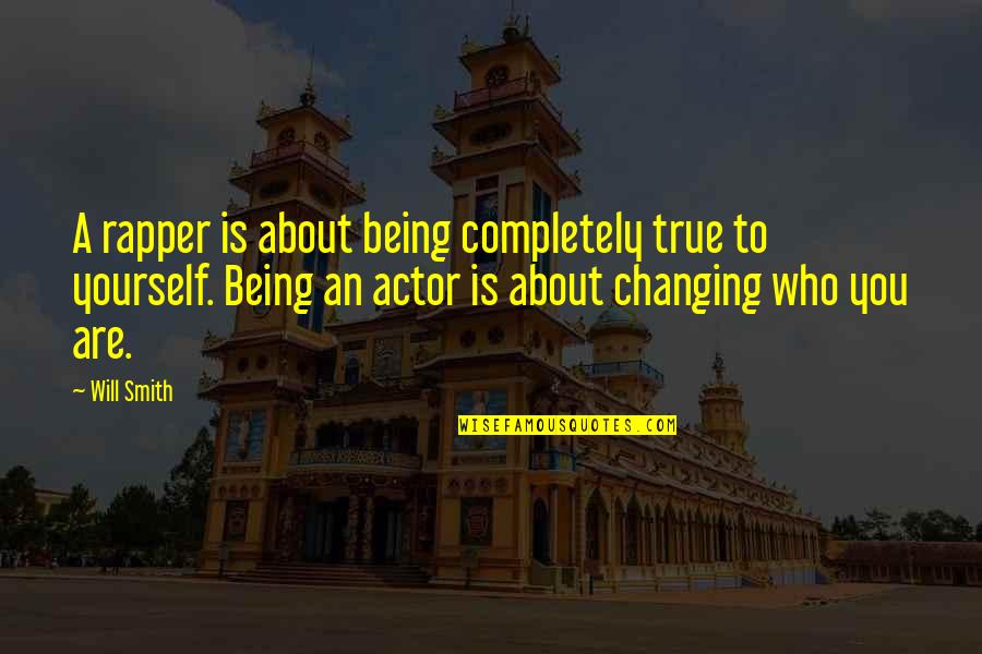 Being True To Yourself Quotes By Will Smith: A rapper is about being completely true to