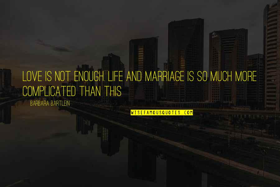 Being Truly Happy Quotes By Barbara Bartlein: Love is not enough. Life and marriage is