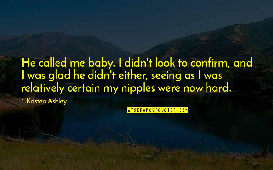 Being Truly Happy Quotes By Kristen Ashley: He called me baby. I didn't look to Being Truly Happy Quotes By Kristen Ashley: He called me baby. I didn't look to