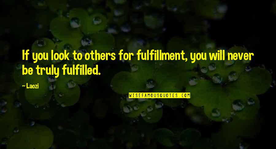 Being Truly Happy Quotes By Laozi: If you look to others for fulfillment, you