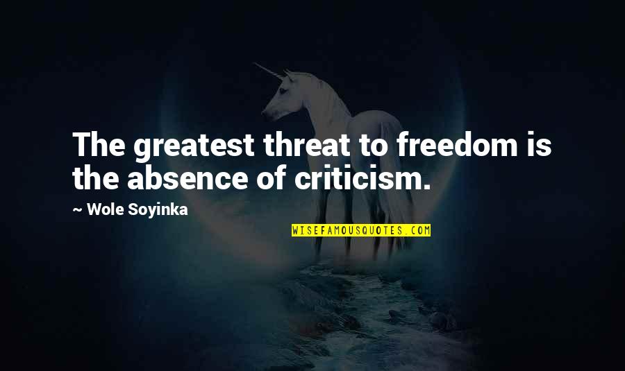 Being Truly Happy Quotes By Wole Soyinka: The greatest threat to freedom is the absence
