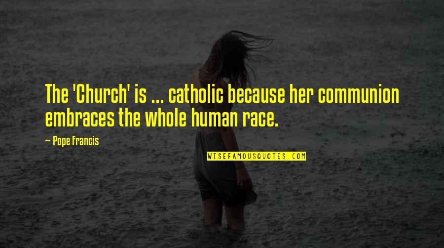 Being Trusted Quotes By Pope Francis: The 'Church' is ... catholic because her communion