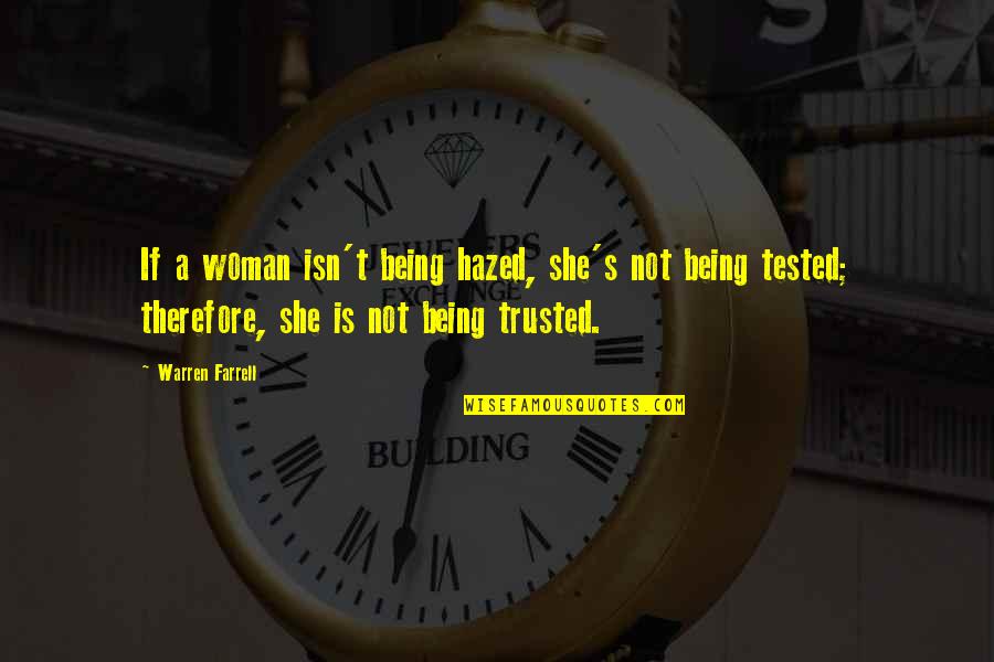 Being Trusted Quotes By Warren Farrell: If a woman isn't being hazed, she's not