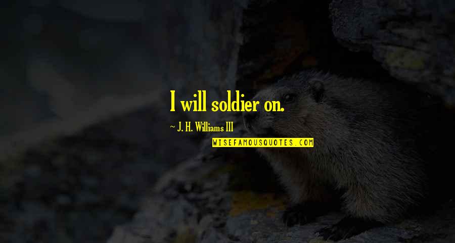 Being Turned Down Quotes By J. H. Williams III: I will soldier on.