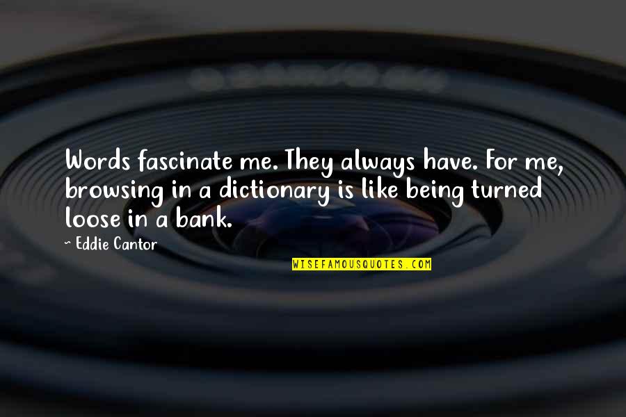 Being Turned On Quotes By Eddie Cantor: Words fascinate me. They always have. For me,