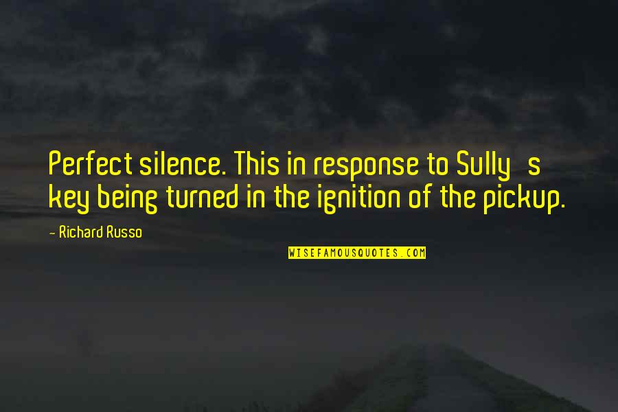 Being Turned On Quotes By Richard Russo: Perfect silence. This in response to Sully's key