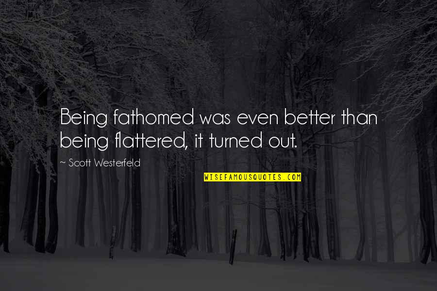 Being Turned On Quotes By Scott Westerfeld: Being fathomed was even better than being flattered,