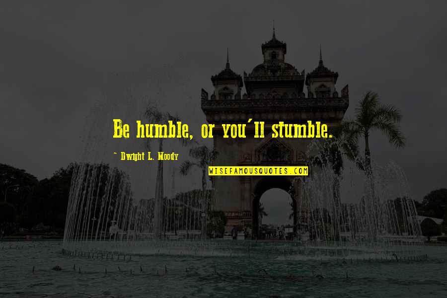 Being Two Faced And Fake Quotes By Dwight L. Moody: Be humble, or you'll stumble.