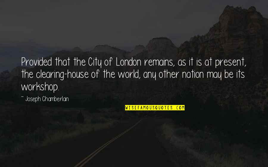 Being Two Faced And Fake Quotes By Joseph Chamberlain: Provided that the City of London remains, as