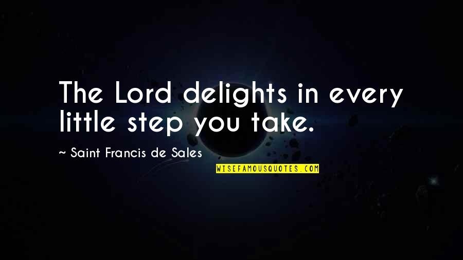 Being Two Faced And Fake Quotes By Saint Francis De Sales: The Lord delights in every little step you