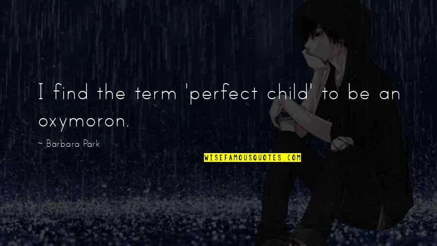 Being Two Timed Quotes By Barbara Park: I find the term 'perfect child' to be