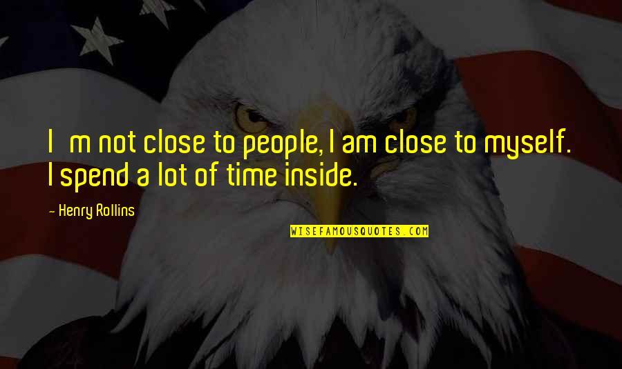 Being Two Timed Quotes By Henry Rollins: I'm not close to people, I am close