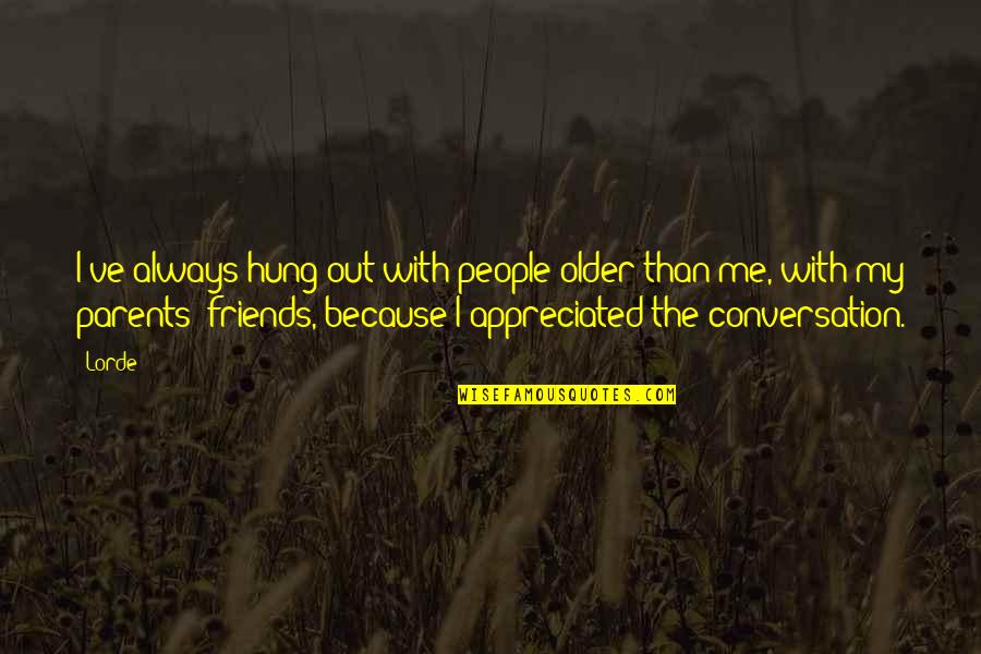 Being Ugly And Happy Quotes By Lorde: I've always hung out with people older than