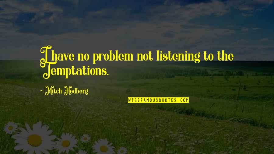 Being Ugly And Happy Quotes By Mitch Hedberg: I have no problem not listening to the