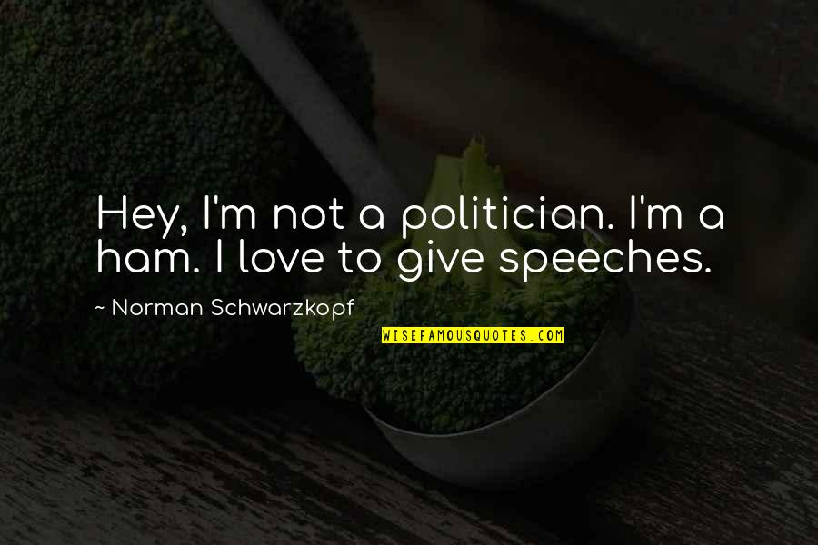 Being Ugly Duckling Quotes By Norman Schwarzkopf: Hey, I'm not a politician. I'm a ham.