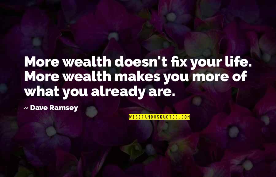 Being Ugly Inside Quotes By Dave Ramsey: More wealth doesn't fix your life. More wealth