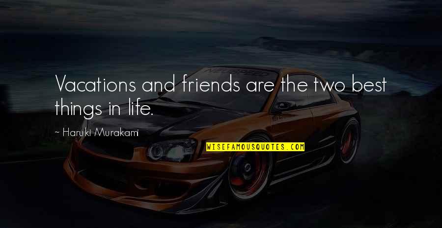 Being Ugly Inside Quotes By Haruki Murakami: Vacations and friends are the two best things