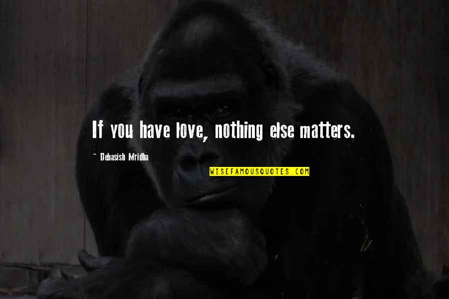 Being Unable To Help Someone Quotes By Debasish Mridha: If you have love, nothing else matters.