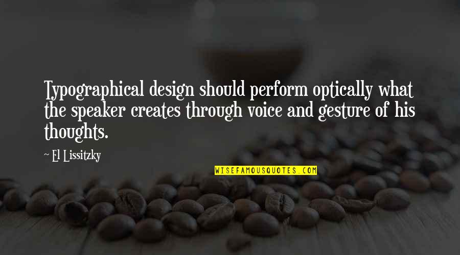 Being Unable To Help Someone Quotes By El Lissitzky: Typographical design should perform optically what the speaker